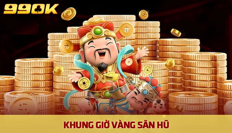 Khung giờ vàng săn hũ - Bí quyết chơi nổ hũ 99ok bất bại 3 Khung giờ vàng săn hũ chinh phục jackpot