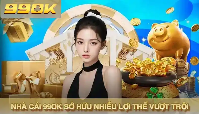 Nhà cái 99ok sở hữu nhiều thế mạnh vượt trội
